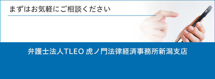 まずはお気軽にお問い合わせください。弁護士法人TLEO虎ノ門法律経済事務所新潟支店